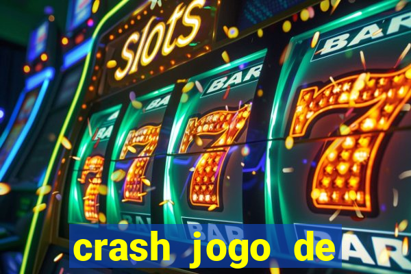 crash jogo de ganhar dinheiro