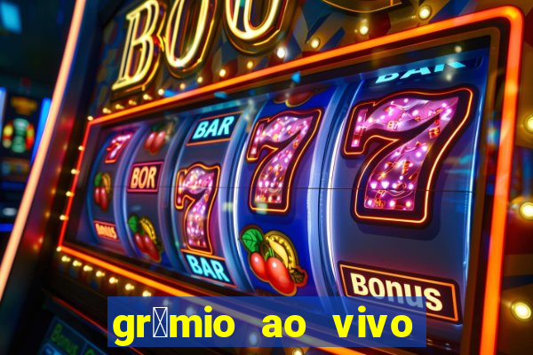 gr锚mio ao vivo futebol play