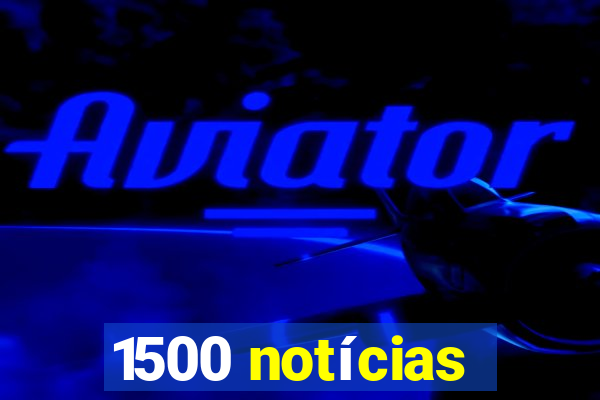 1500 notícias