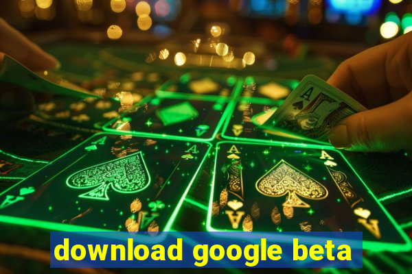 download google beta