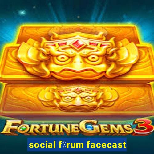 social f贸rum facecast