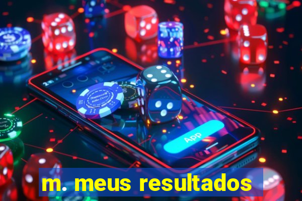 m. meus resultados