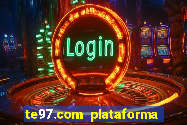 te97.com plataforma de jogos