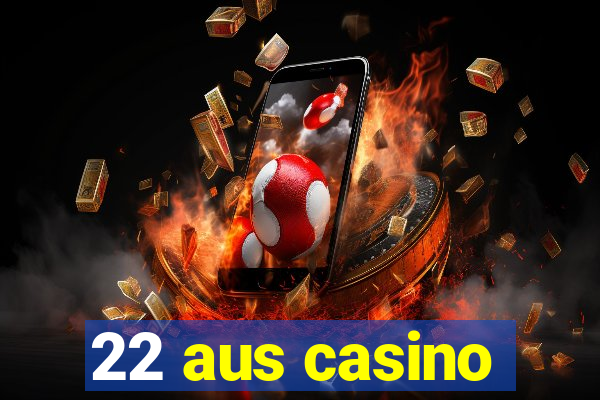 22 aus casino