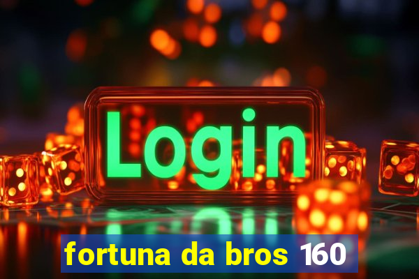 fortuna da bros 160