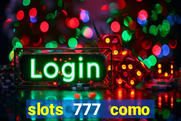 slots 777 como sacar dinheiro