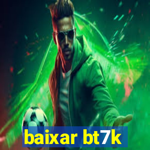 baixar bt7k