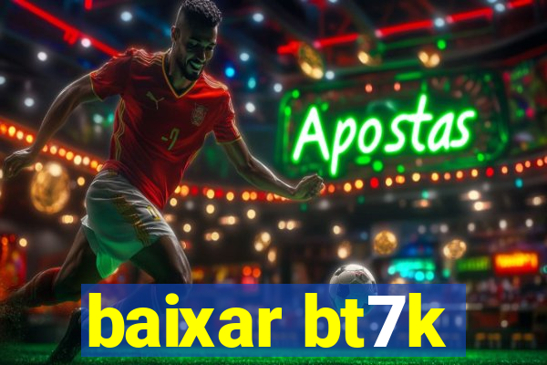 baixar bt7k