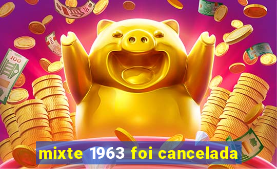 mixte 1963 foi cancelada