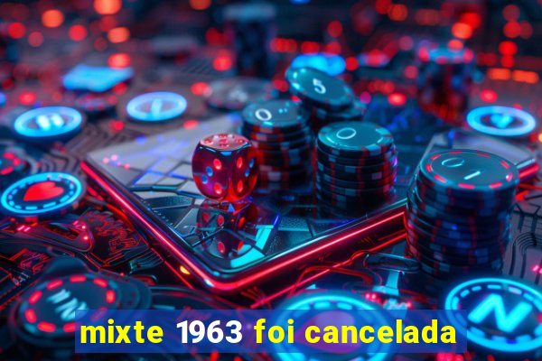 mixte 1963 foi cancelada