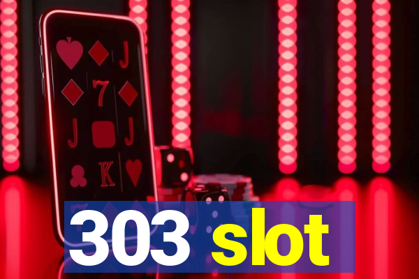 303 slot