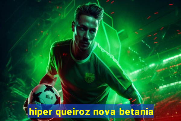 hiper queiroz nova betania