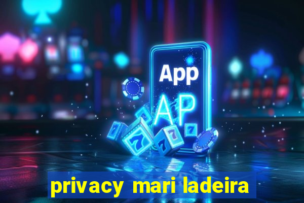 privacy mari ladeira