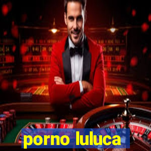 porno luluca