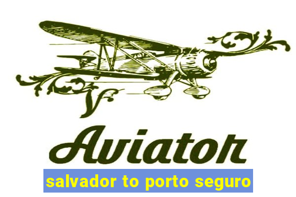 salvador to porto seguro