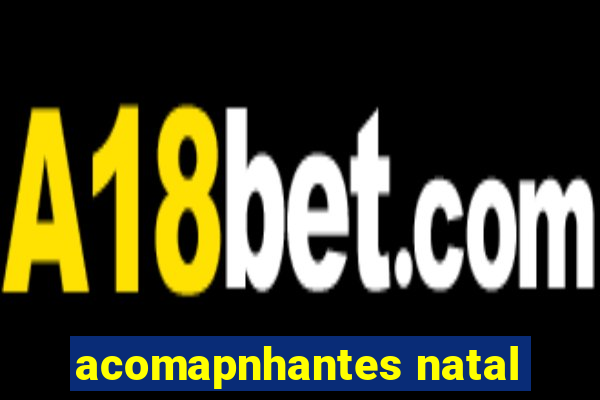 acomapnhantes natal