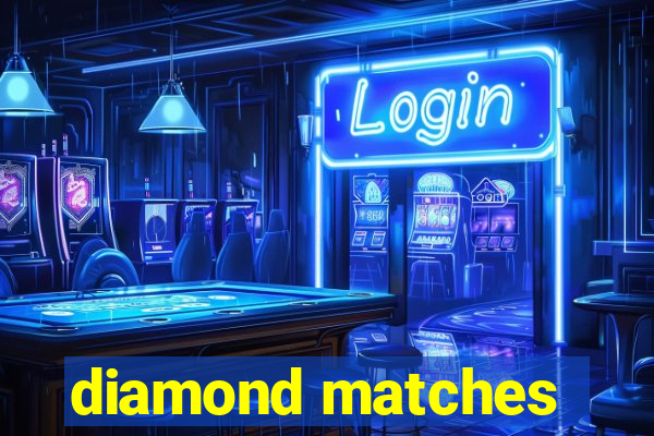 diamond matches