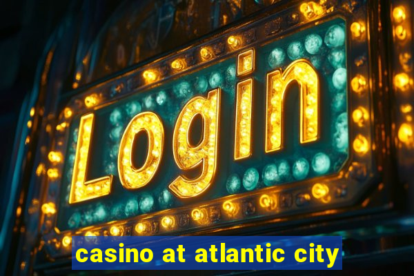 casino at atlantic city