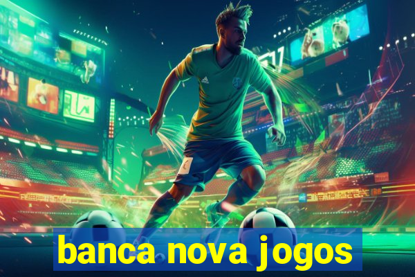 banca nova jogos