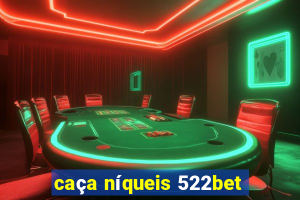 caça níqueis 522bet