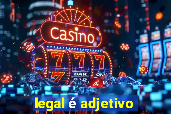 legal é adjetivo