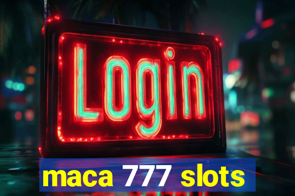 maca 777 slots