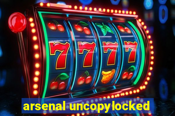 arsenal uncopylocked