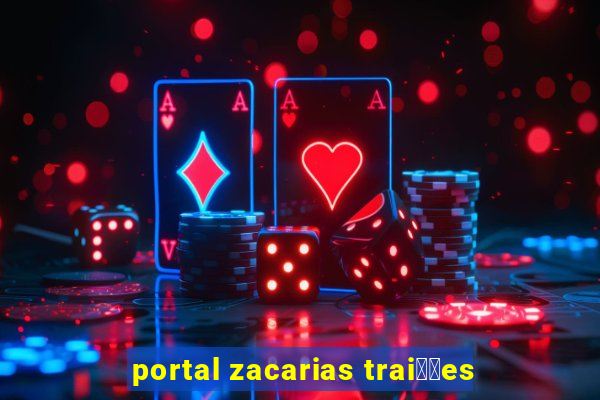 portal zacarias trai莽玫es