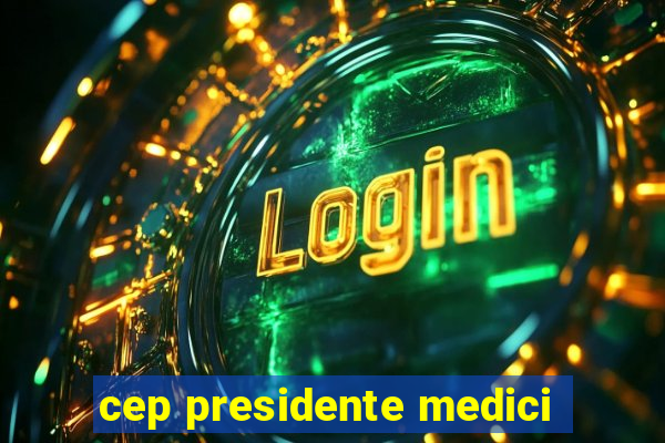 cep presidente medici