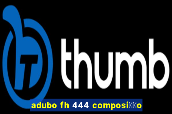 adubo fh 444 composi莽茫o