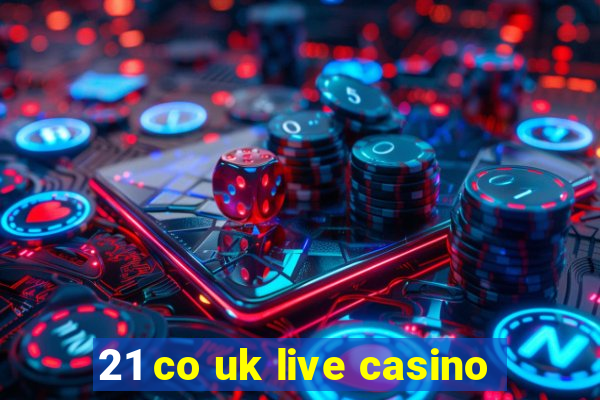 21 co uk live casino