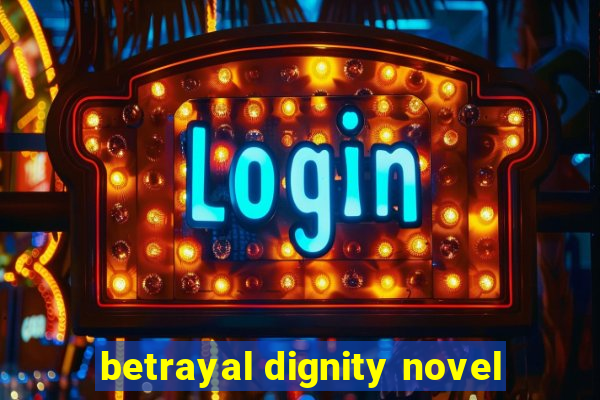 betrayal dignity novel