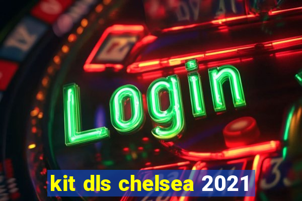 kit dls chelsea 2021