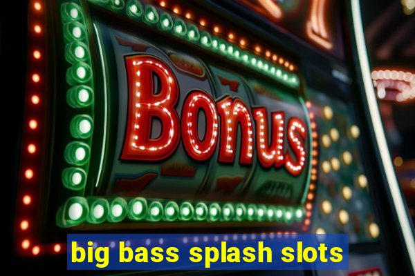 big bass splash slots