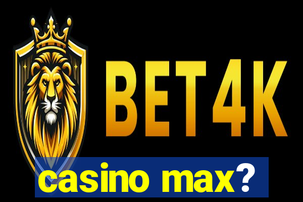 casino max?