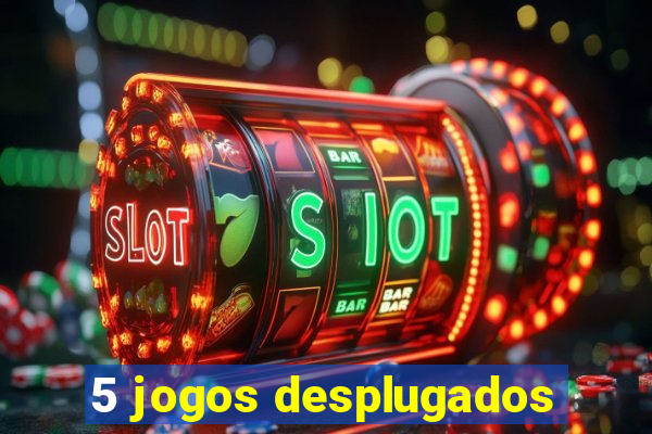 5 jogos desplugados