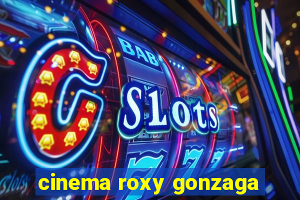 cinema roxy gonzaga