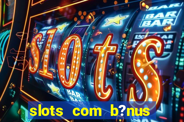 slots com b?nus grátis no cadastro