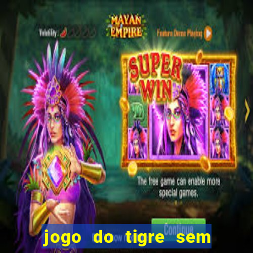 jogo do tigre sem deposito minimo