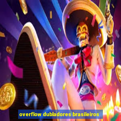 overflow dubladores brasileiros