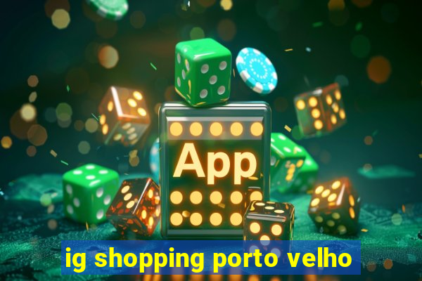 ig shopping porto velho