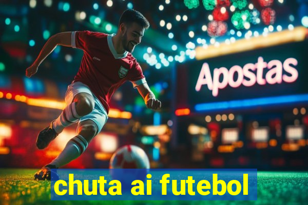 chuta ai futebol