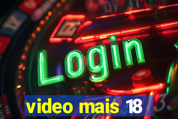 video mais 18