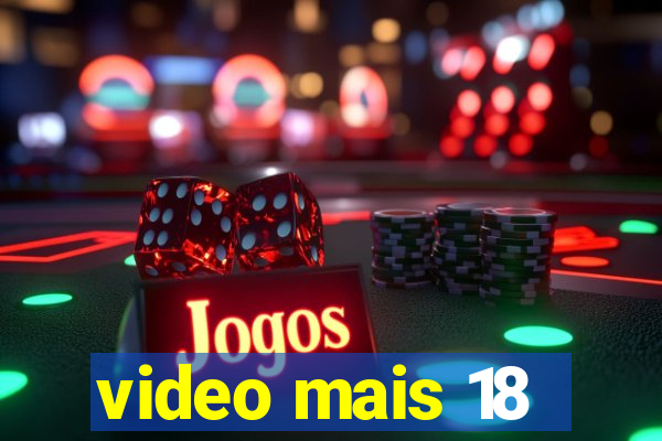 video mais 18