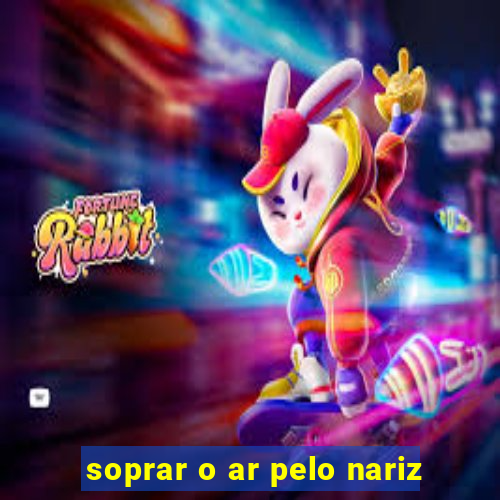 soprar o ar pelo nariz