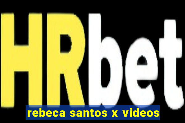 rebeca santos x videos