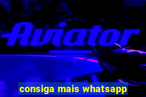 consiga mais whatsapp