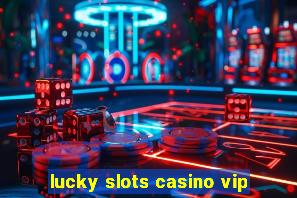 lucky slots casino vip