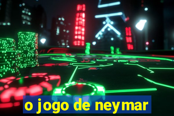 o jogo de neymar