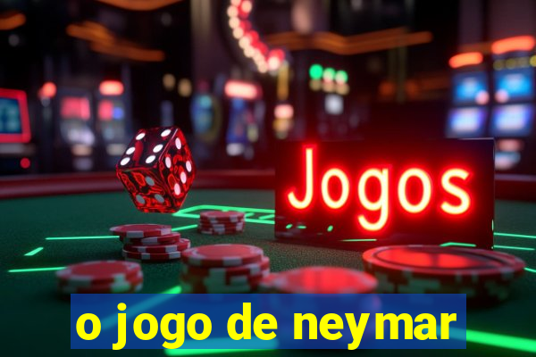 o jogo de neymar